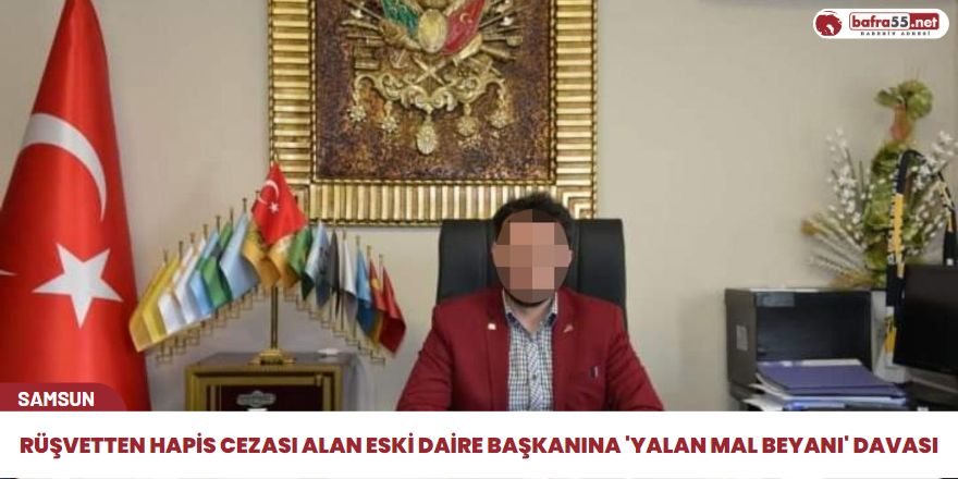 Rüşvettenhapis cezası alan eski daire başkanına 'yalan mal beyanı' davası