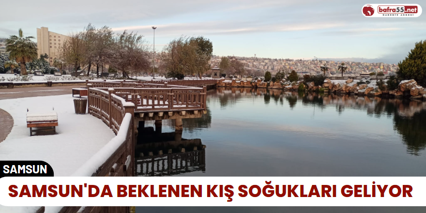 Samsun'da Beklenen Kış Soğukları Geliyor