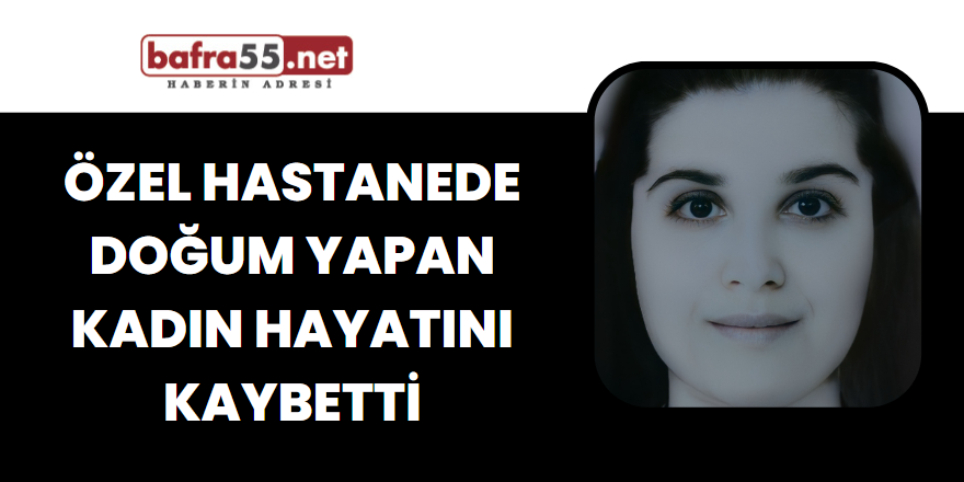 Özel Hastanede Doğum Yapan Kadın Hayatını Kaybetti