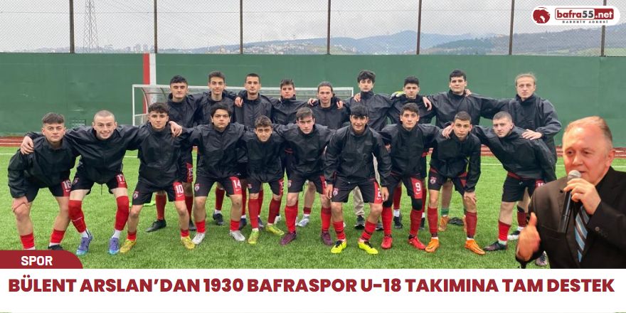 Bülent Arslan’dan 1930 Bafraspor U-18 Takımına Tam Destek 