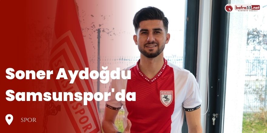 Soner Aydoğdu Samsunspor'da