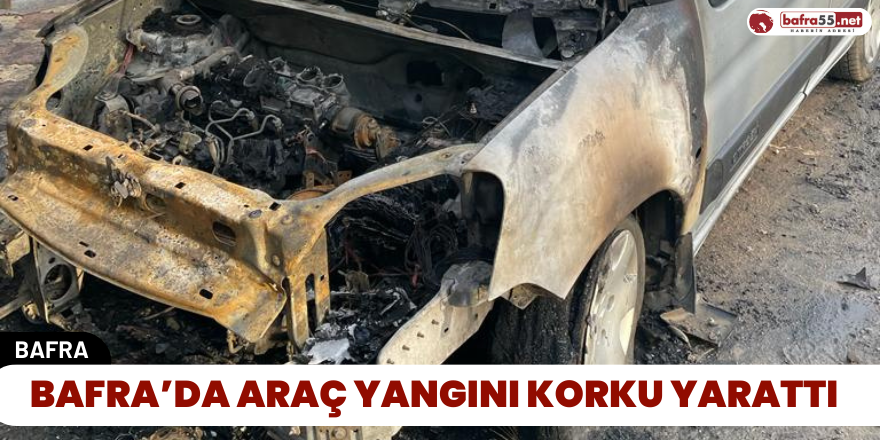 Bafra’da Araç Yangını Korku Yarattı