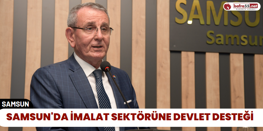 Samsun'da İmalat Sektörüne Devlet Desteği