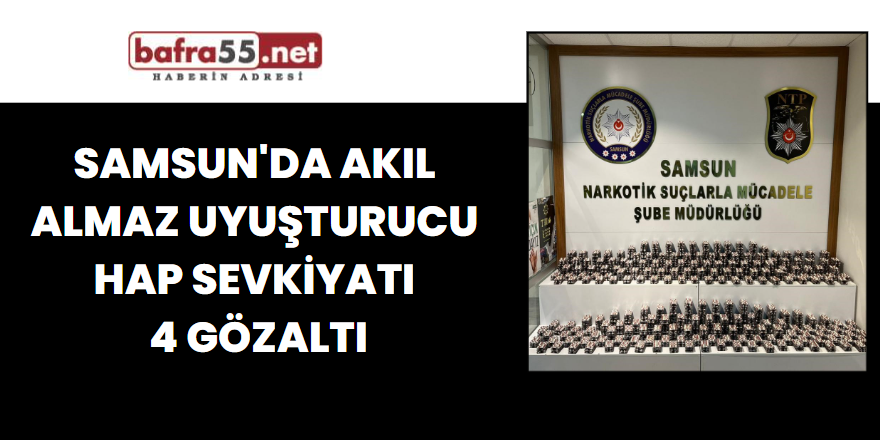 Samsun'da Akıl Almaz Uyuşturucu Hap Sevkiyatı 4 gözaltı