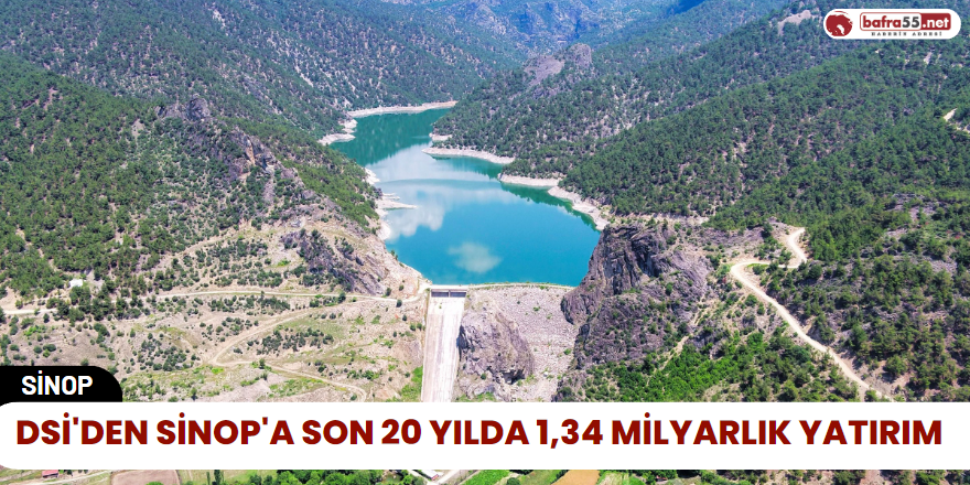 DSİ'den Sinop'a Son 20 Yılda 1,34 Milyarlık Yatırım