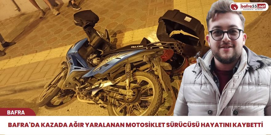 Bafra'da Kazada Ağır Yaralanan Motosiklet Sürücüsü Hayatını Kaybetti