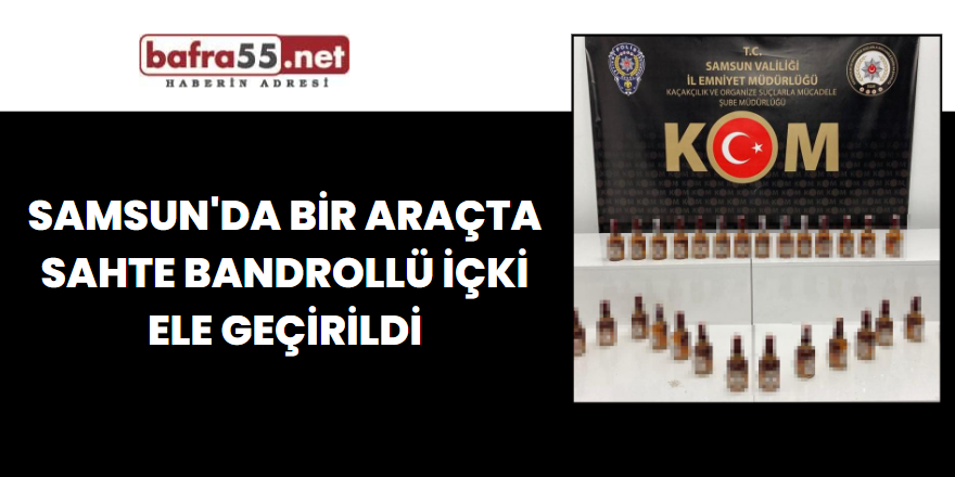 Samsun'da Bir Araçta Sahte Bandrollü İçki Ele Geçirildi