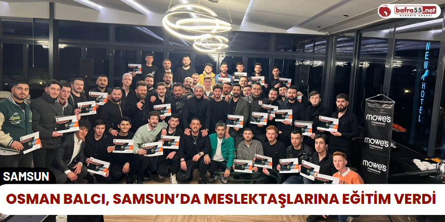 Osman Balcı, Samsun’da Meslektaşlarına Eğitim Verdi