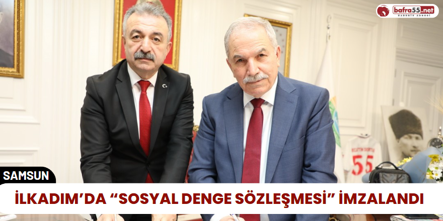 İlkadım’da “Sosyal Denge Sözleşmesi” İmzalandı