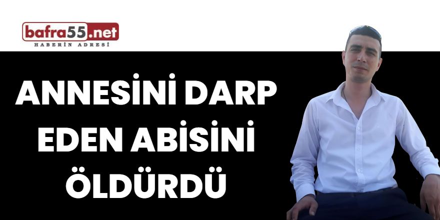 Annesini darp eden abisini öldürdü