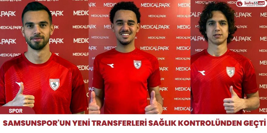 Samsunspor'un Yeni Transferleri Sağlık Kontrolünden Geçti