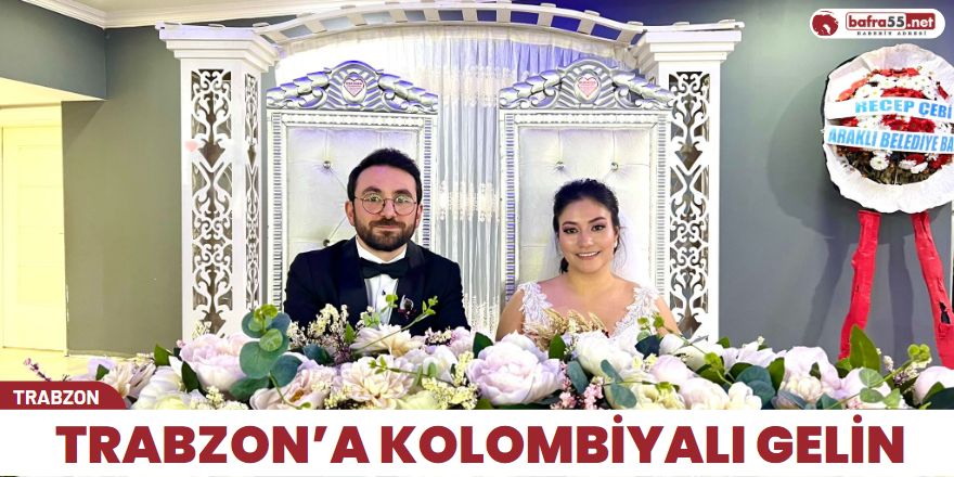 Trabzon’a Kolombiyalı gelin