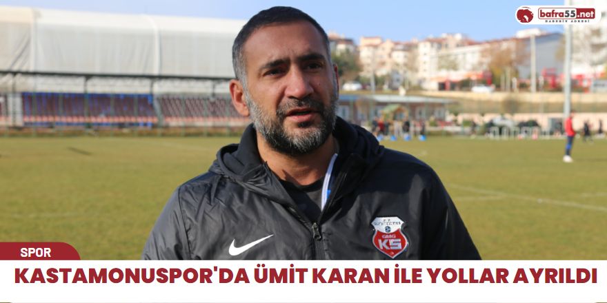 Kastamonuspor'da, Ümit Karan ile yollar ayrıldı