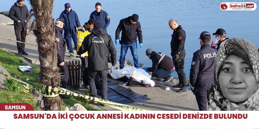 Samsun'da iki çocuk annesi kadının cesedi denizde bulundu