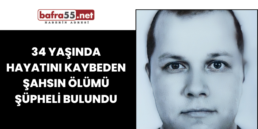 34 Yaşında hayatını Kaybeden Şahsın Ölümü Şüpheli Bulundu