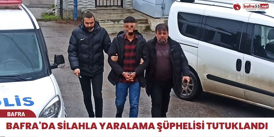 Bafra'da Silahla yaralama şüphelisi tutuklandı