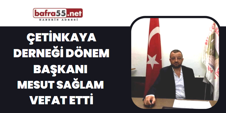 Çetinkaya Derneği Dönem Başkanı Mesut Sağlam Vefat Etti