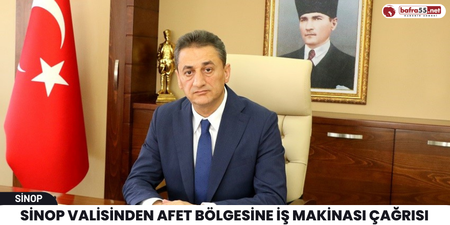 Sinop Valisinden afet bölgesine iş makinası çağrısı