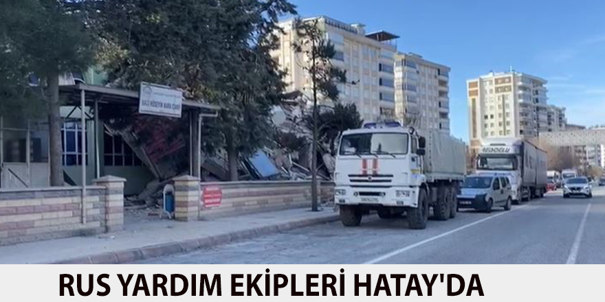 Rus yardım ekipleri Hatay'da