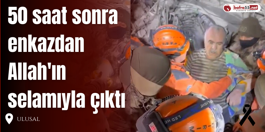 50 Saat Sonra Enkazdan Allah'ın Selamıyla Çıktı