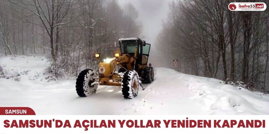 Samsun'da açılan yollar yeniden kapandı