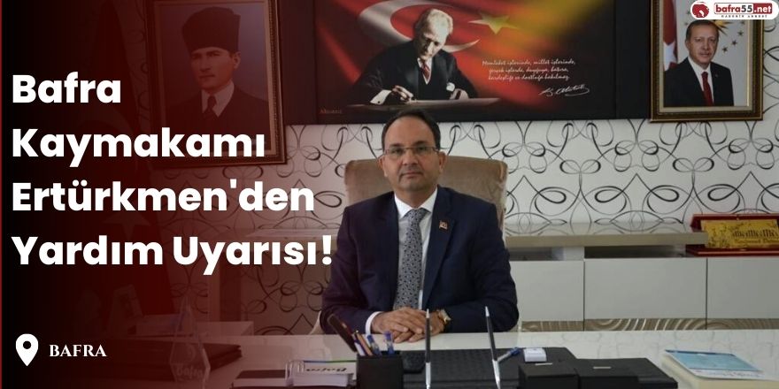 Bafra Kaymakamı Ertürkmen'den Yardım Uyarısı!