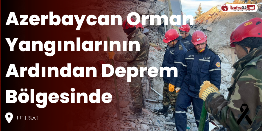 Azerbaycan Orman Yangınlarının Ardından Deprem Bölgesinde