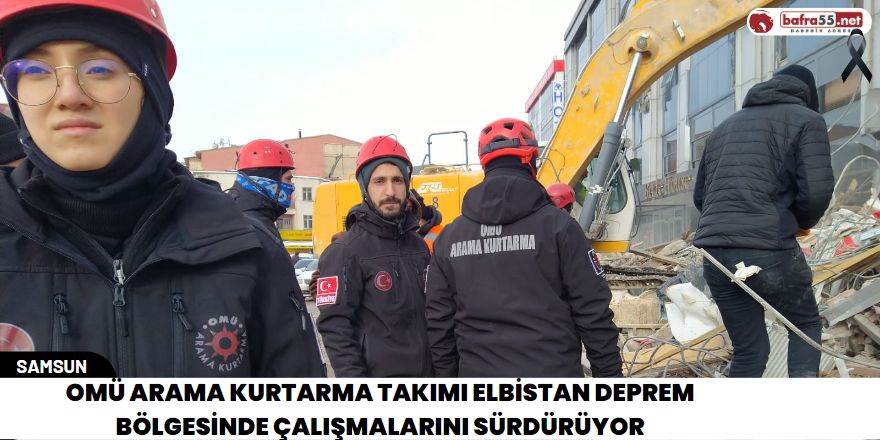 OMÜ Arama Kurtarma Takımı Elbistan Deprem Bölgesinde Çalışmalarını Sürdürüyor