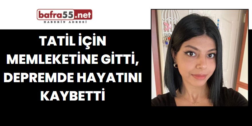 Tatil için memleketine gitti, depremde hayatını kaybetti