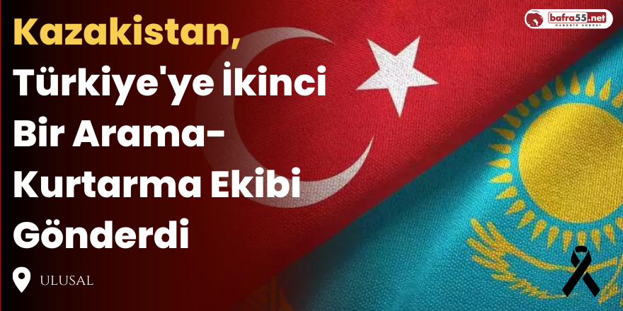 Kazakistan, Türkiye'ye İkinci Bir Arama-Kurtarma Ekibi Gönderdi