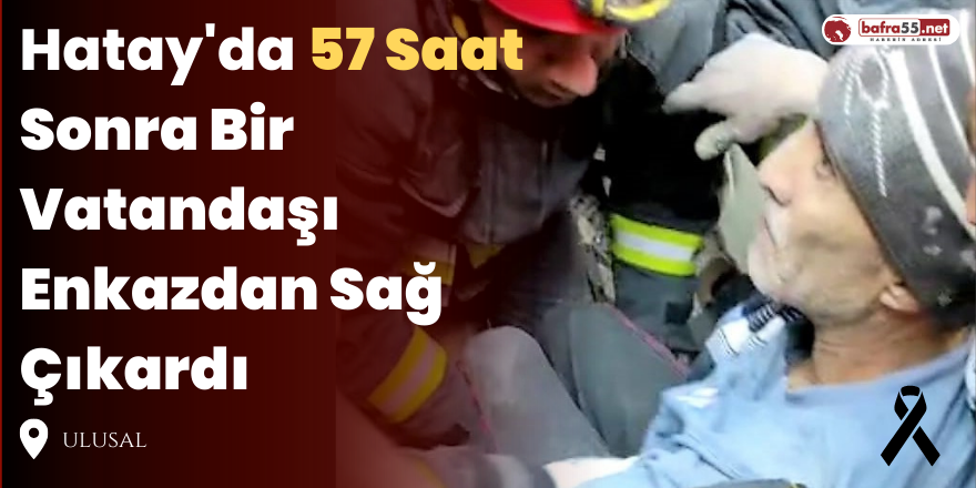 Hatay'da 57 Saat Sonra Bir Vatandaşı Enkazdan Sağ Çıkardı