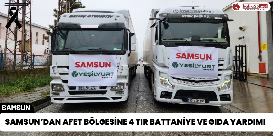 Samsun’dan Afet Bölgesine 4 Tır Battaniye ve Gıda Yardımı