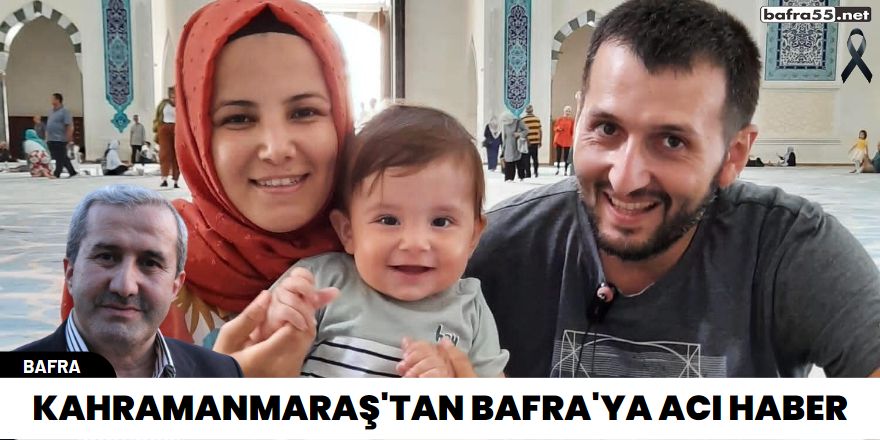 Kahramanmaraş'tan Bafra'ya acı haber