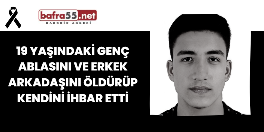 19 Yaşındaki Genç Ablasını ve Erkek Arkadaşını Öldürüp Kendini İhbar Etti