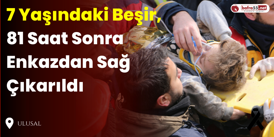 7 Yaşındaki Beşir, 81 Saat Sonra Enkazdan Sağ Çıkarıldı