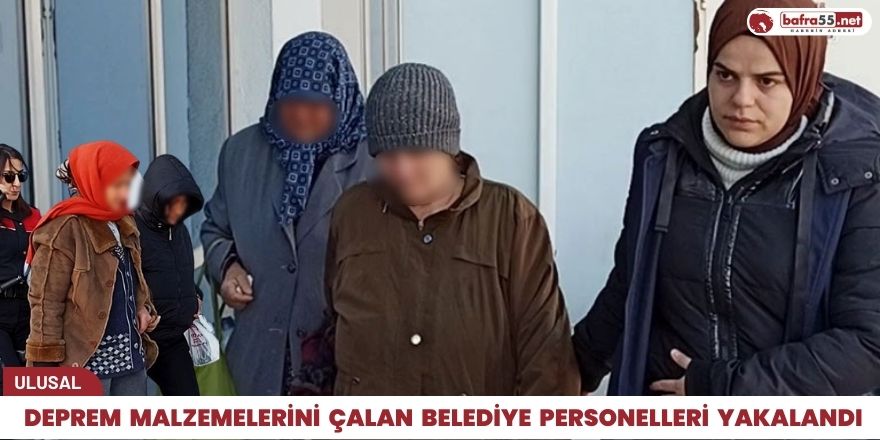 Deprem malzemelerini çalan Belediye personelleri yakalandı