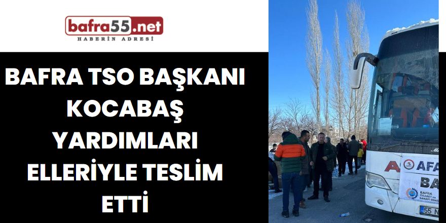 Bafra TSO Başkanı Kocabaş Yardımları elleriyle teslim etti