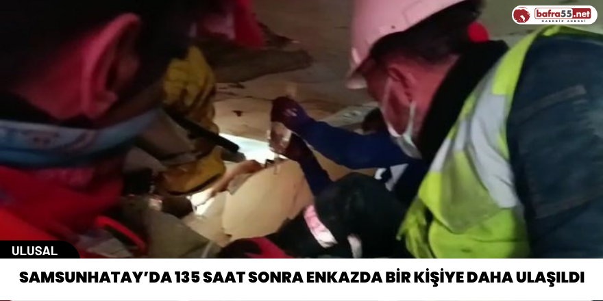 Hatay’da 135 saat sonra enkazda bir kişiye daha ulaşıldı