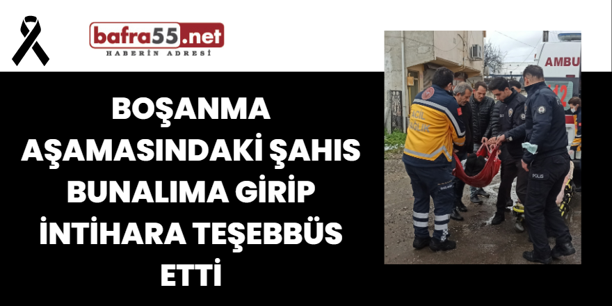 Boşanma Aşamasındaki Şahıs Bunalıma Girip İntihara Teşebbüs Etti