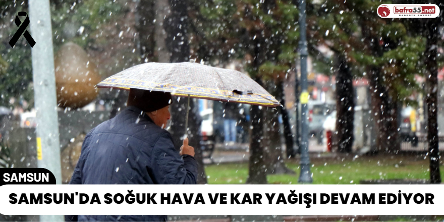 Samsun'da Soğuk Hava ve Kar Yağışı Devam Ediyor
