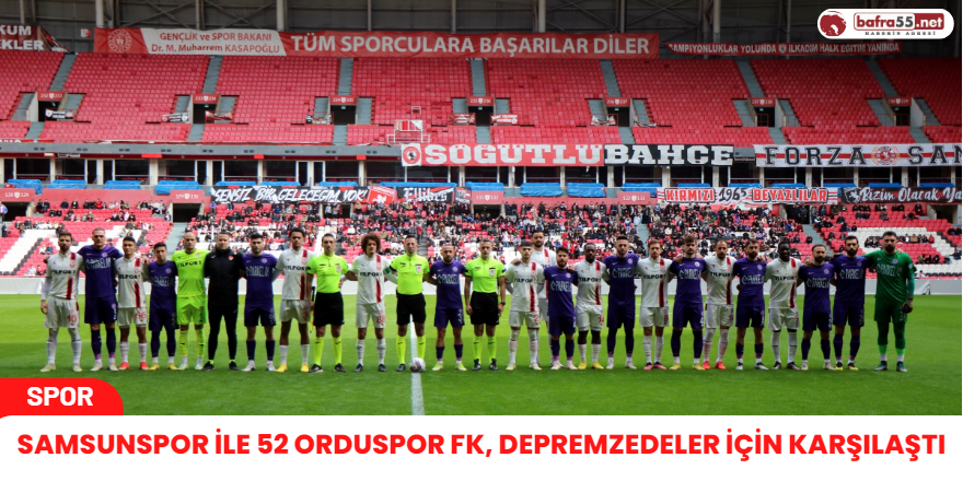 Samsunspor ile 52 Orduspor FK, Depremzedeler İçin Karşılaştı
