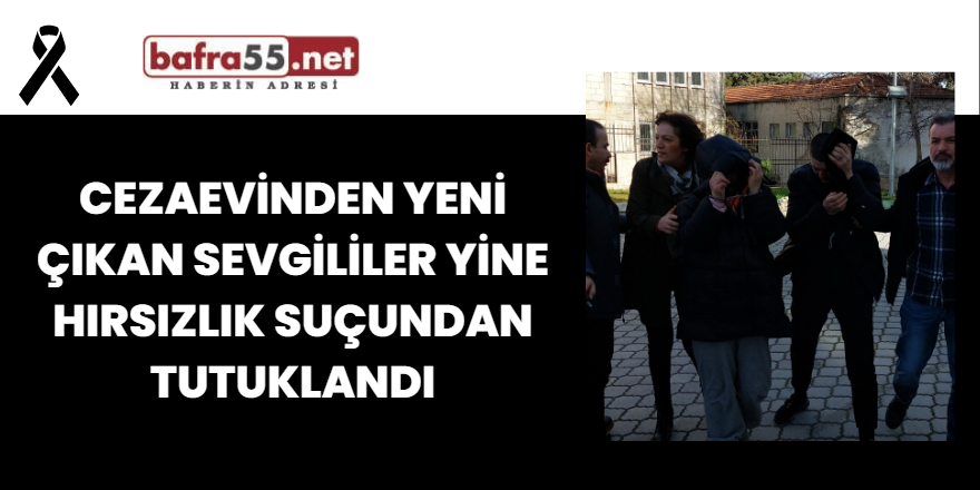 Cezaevinden Yeni Çıkan Sevgililer Yine Hırsızlık Suçundan Tutuklandı