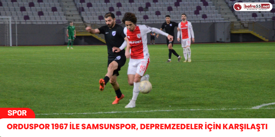 Orduspor 1967 ile Samsunspor, Depremzedeler İçin Karşılaştı