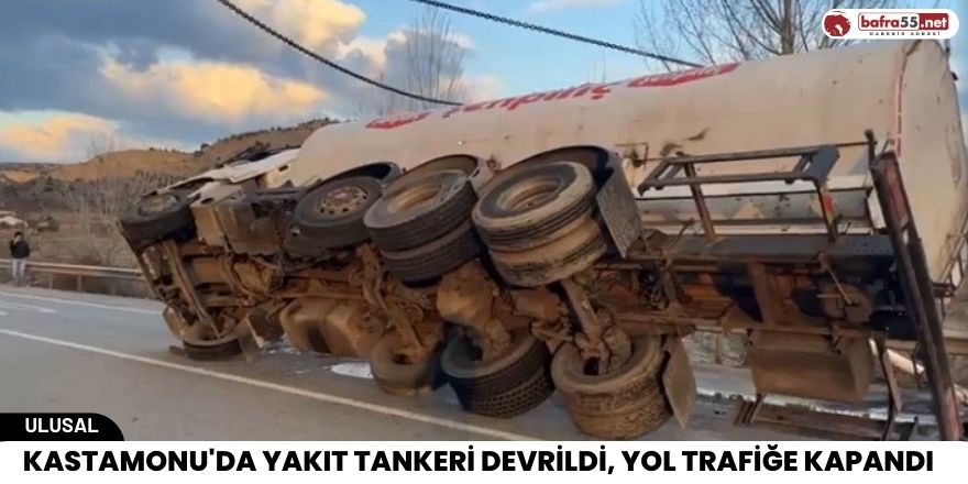 Kastamonu'da yakıt tankeri devrildi, yol trafiğe kapandı