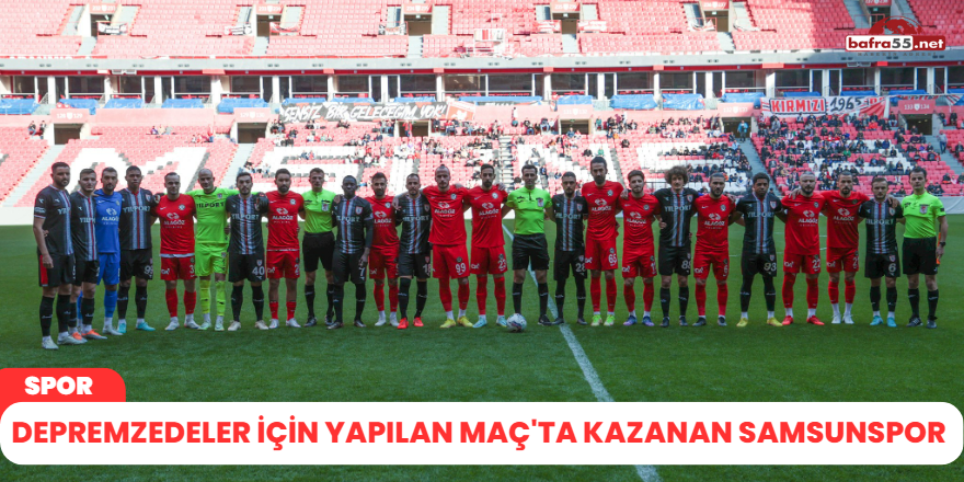 Depremzedeler İçin Yapılan Maç'ta Kazanan Samsunspor