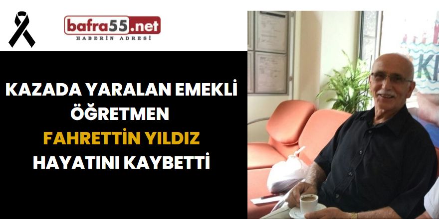 Kazada yaralan emekli öğretmen Fahrettin Yıldız hayatını kaybetti