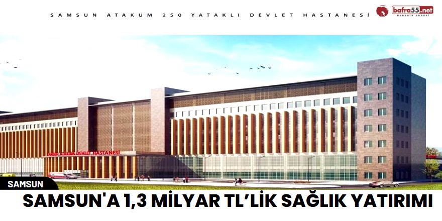 Samsun'a 1,3 milyar TL’lik sağlık yatırımı