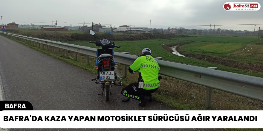 Bafra'da Kaza Yapan Motosiklet Sürücüsü Ağır Yaralandı