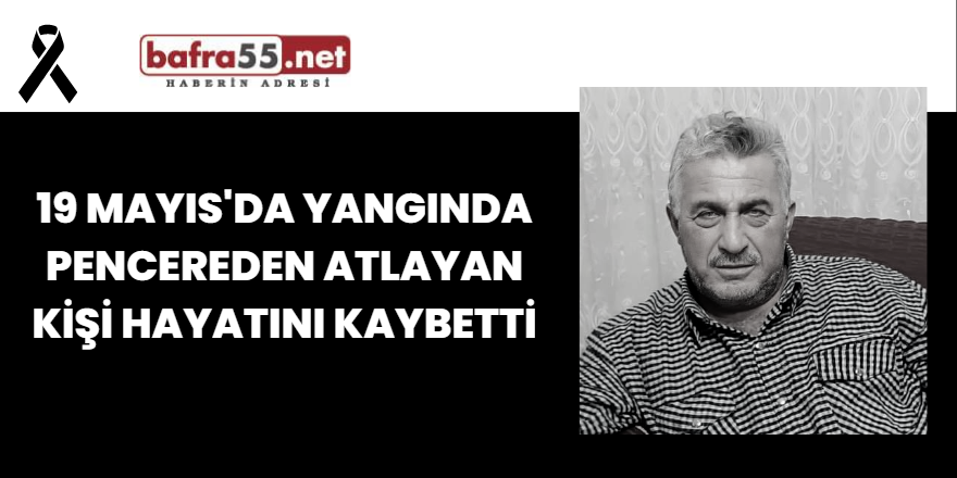 19 Mayıs'da Yangında Pencereden Atlayan Kişi Hayatını Kaybetti