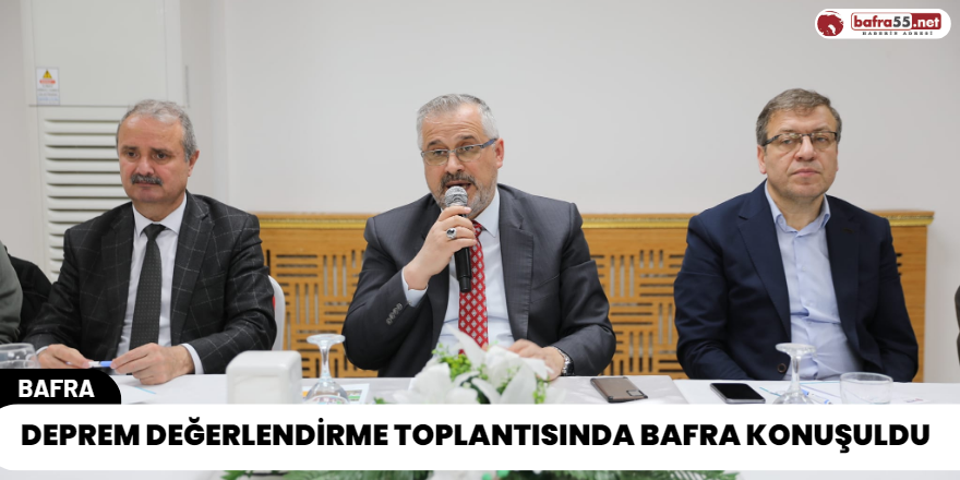 Deprem Değerlendirme Toplantısında Bafra Konuşuldu